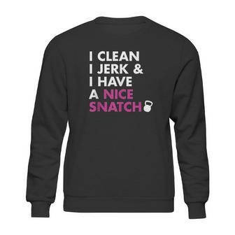 I Clean I Jerk And I Have A Nice Snatch Kettlebell Sweatshirt | Favorety CA