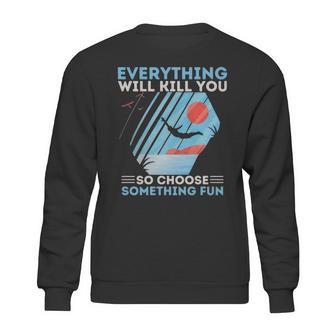 Cliff Diving T- Everything Will Kill You So Choose Something Fun Funny Cliff Diver Cliff Jumping T Cliff Jumper Sweatshirt | Favorety UK