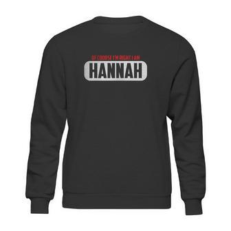 Of Course Im Right I Am Hannah Sweatshirt | Favorety