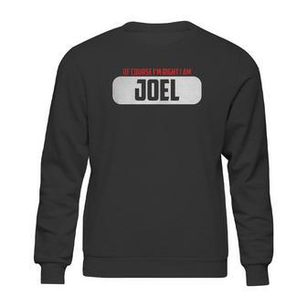 Of Course I Am Right I Am Joel Sweatshirt | Favorety