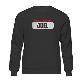 Of Course Im Right I Am Joel Sweatshirt | Favorety CA