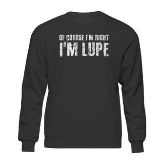 Of Course I Am Right I Am Lupe Funny Sweatshirt | Favorety UK