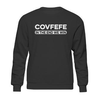 Covfefe In The End We Win Sweatshirt | Favorety AU