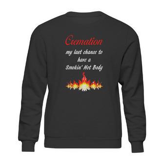 Cremation My Last Chance To Have A Smokin Hot Body - The T Sweatshirt | Favorety CA