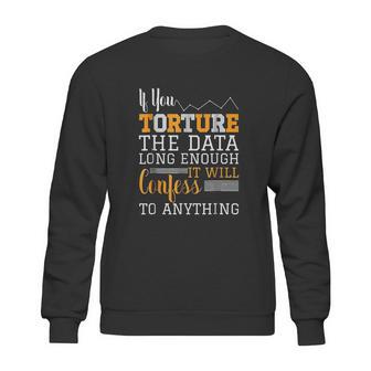 Data Analyst Torture The Data Sweatshirt | Favorety AU