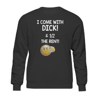 I Come With Dick And 1 2 The Rent Sweatshirt | Favorety UK