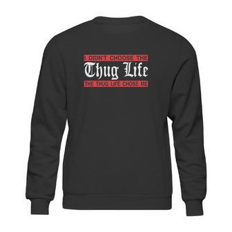 I Didnt Choose The Thug Life The Choose Life Chose Me Sweatshirt | Favorety UK