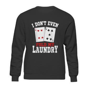 I Dont Even Fold My Laundry Casino Gambling Gambler Card Graphic Design Printed Casual Daily Basic Sweatshirt | Favorety AU