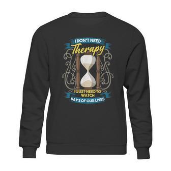 I Dont Need Therapy I Just Need To Watch Days Of Our Lives Sweatshirt | Favorety UK