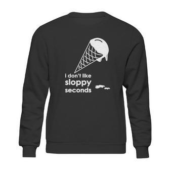 I Dont Like Sloppy Seconds Ice Cream Sweatshirt | Favorety UK