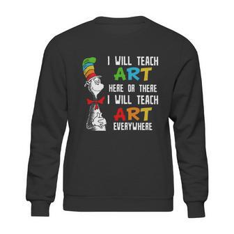 Dr Seuss I Will Teach Art Here Or There I Will Teach Art Everywhere Sweatshirt | Favorety DE