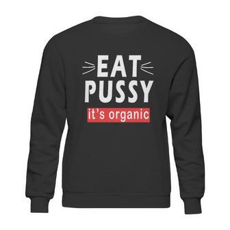 Eat Pussy Its Organic Funny Ironic Design For Woman Lesbian Cool Gift Sweatshirt | Favorety CA