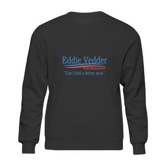 Eddie Vedder For President Cant Find A Better Man T Shirt Long Sleeve Hoodie Sweatshirt Sweatshirt | Favorety