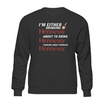 Im Either Drinking Hennessy About To Drink Hennessy Shirt Sweatshirt | Favorety CA