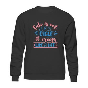 Fate Is Not An Eagle It Creeps Like A Rat Sweatshirt | Favorety