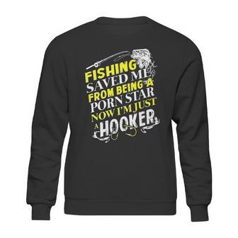 Fishing Saved Me From Being A Pornstar Now I Am Just A Hooker Funny Gift Sweatshirt | Favorety DE