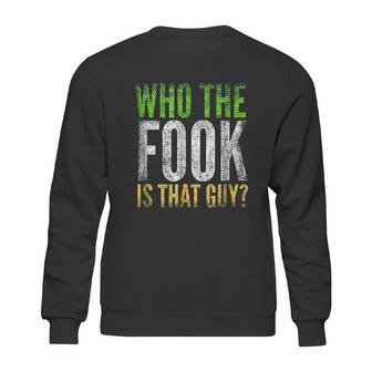 Who The Fook Is That Guy Sweatshirt | Favorety AU