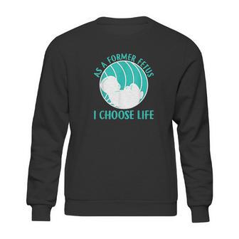 As A Former Fetus I Choose Life Sweatshirt | Favorety