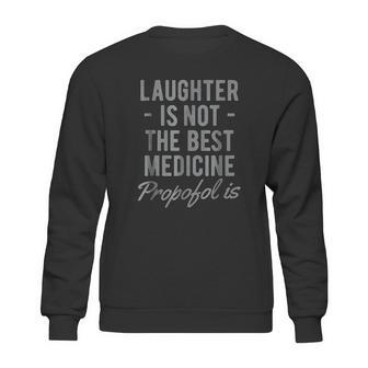 Funny Anesthesiologist Anesthesia Gift Propofol Is Sweatshirt | Favorety CA