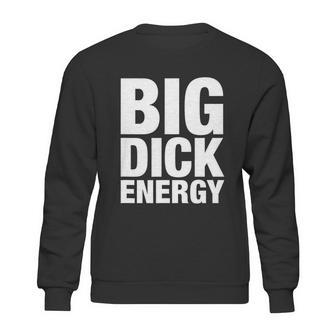 Funny Big Dick Energy Gift Bde Adult Humor Meme Workout Ego Flex Bro Gift Sweatshirt | Favorety AU