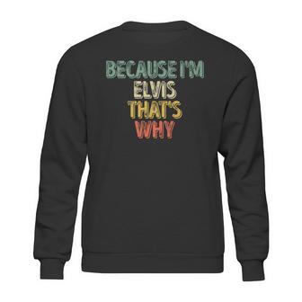 Funny Personalized Name Because Im Elvis Thats Why Sweatshirt | Favorety CA