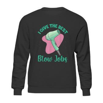 I Give The Best Blow Jobs Funny Hairstylist Hairdresser Sweatshirt | Favorety