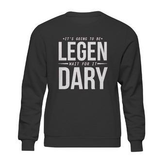 It Is Going To Be Legen Wait For It Dary Juniors Sweatshirt | Favorety CA