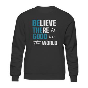 Be The Good Believe Humanity Kindness In The World Sweatshirt | Favorety