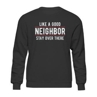 Like A Good Neighbor Stay Over There Funny Social Distancing Sweatshirt | Favorety