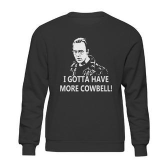 I Gotta Have More Cowbell Sweatshirt | Favorety