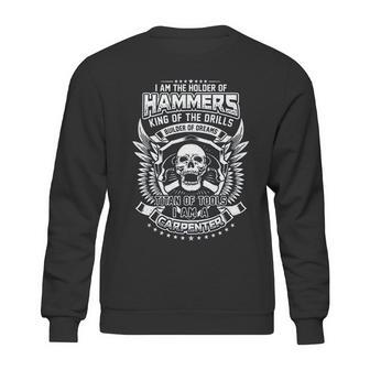 I Am The Holder Of Hammers King Of The Drills Carpenter Sweatshirt | Favorety AU