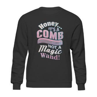 Honey It A Comb Not A Magic Wand Hairstylist Sweatshirt | Favorety CA