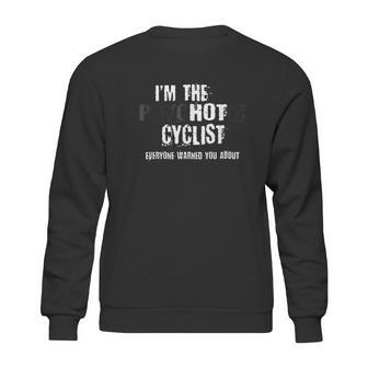 Im The Hot Psychotic Cyclist Warning You Funny Gift Cycling Sweatshirt | Favorety AU