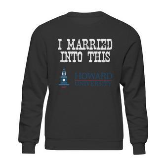 Howard University Married Into I Married Into This Sweatshirt | Favorety CA