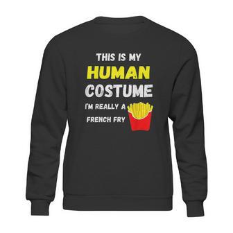 This Is My Human Costume I Am Really A French Fry Fries Sweatshirt | Favorety