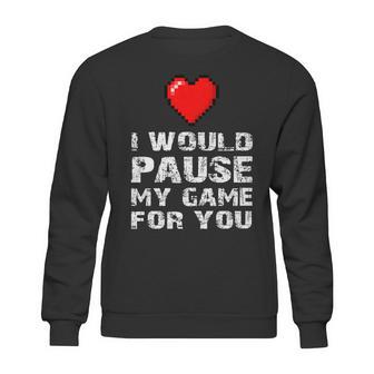 Id Pause My Game For You Valentines Day Gift For Him Her Sweatshirt | Favorety DE