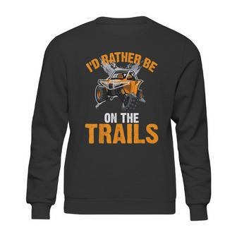Id Rather Be On The Trails Atv Utv Side By Side Designs Sweatshirt | Favorety
