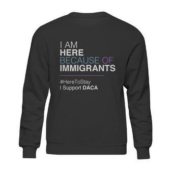 I Am Here Because Of Immigrants Sweatshirt | Favorety AU