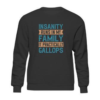 Insanity Runs In My Family It Practically Gallops Sweatshirt | Favorety