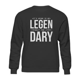 Its Going To Be Legen Wait For It Dary Sweatshirt | Favorety UK