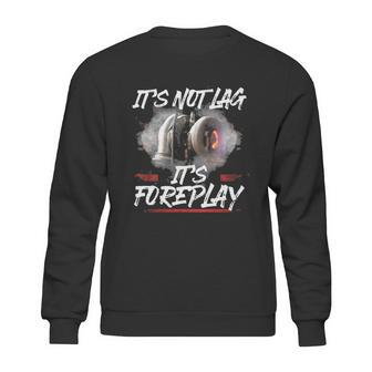 It’S Not Lag It’S Foreplay Turbo Shirt Sweatshirt | Favorety AU