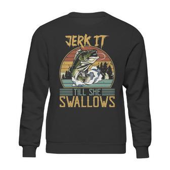 Jerk It Till She Swallows Fishing Fisherman Gift Sweatshirt | Favorety UK