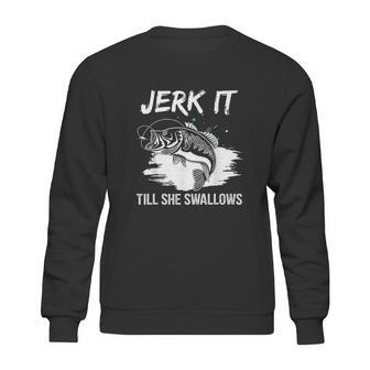 Jerk It Till She Swallows Funny Fishing Hobbies Sweatshirt | Favorety CA