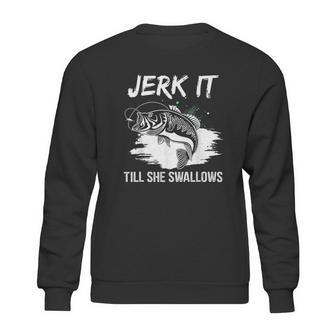 Jerk It Till She Swallows Funny Fishing Hobbies Sweatshirt | Favorety