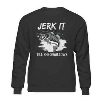 Jerk It Till She Swallows Funny Fishing Hobbies Sweatshirt | Favorety DE