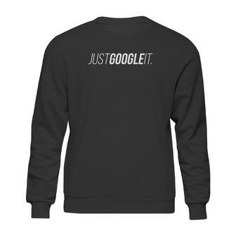 Just Google It Funny Sweatshirt | Favorety