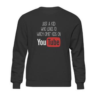 Just A Kid Who Loves To Watch Other Kids On Youtube Sweatshirt | Favorety