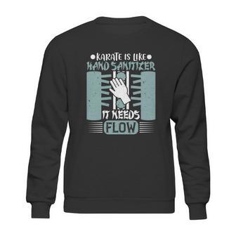 Karate Is Like Hand Sanitizer It Needs Flow Sweatshirt | Favorety