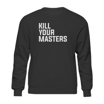 Kill Your Masters Basic Graphic Sweatshirt | Favorety