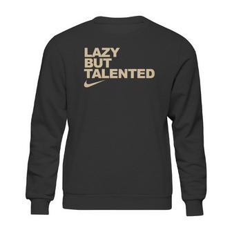 Lazy But Talented Sweatshirt | Favorety AU